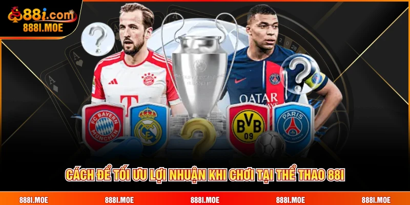 Cách để tối ưu lợi nhuận khi chơi tại thể thao 88I