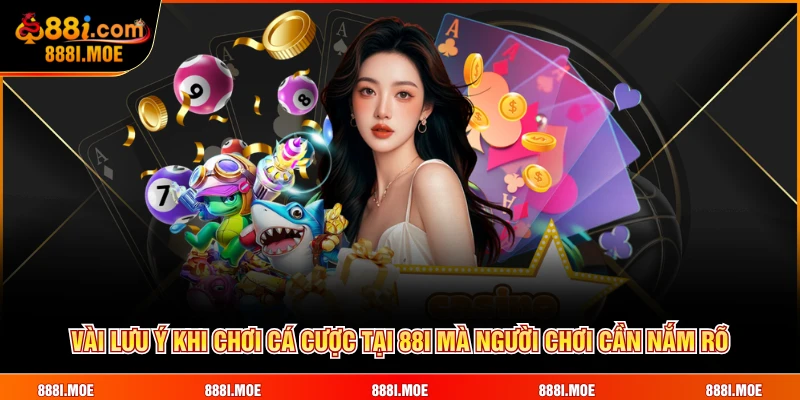 Vài lưu ý khi chơi cá cược tại 88I mà người chơi cần nắm rõ