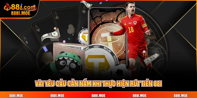Vài yêu cầu cần nắm khi thực hiện rút tiền 88I