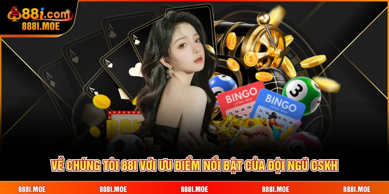 Về chúng tôi 88I với ưu điểm nổi bật của đội ngũ CSKH